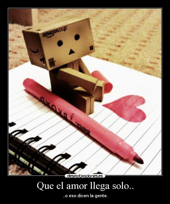 Que el amor llega solo.. - ..o eso dicen la gente.