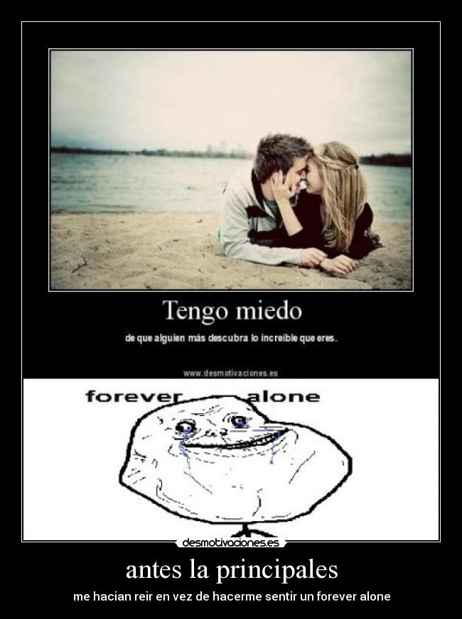 antes la principales - me hacian reir en vez de hacerme sentir un forever alone