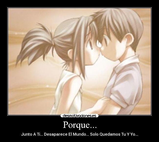 Porque... - Junto A Ti... Desaparece El Mundo... Solo Quedamos Tu Y Yo...