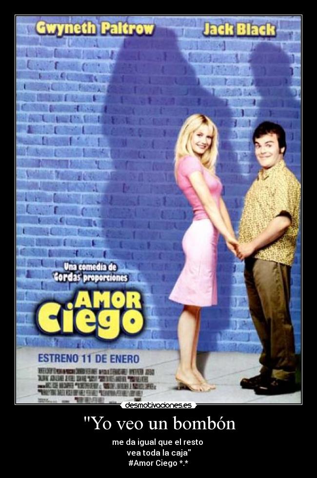 Yo veo un bombón - me da igual que el resto
vea toda la caja
#Amor Ciego *.*