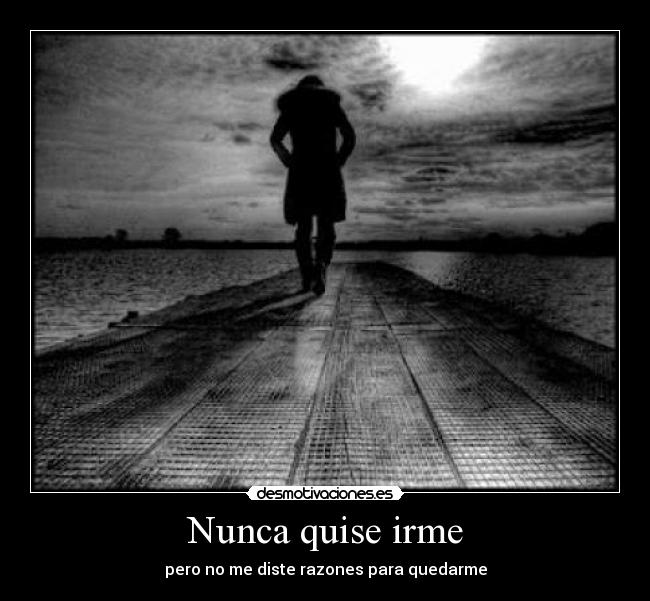 Nunca quise irme -