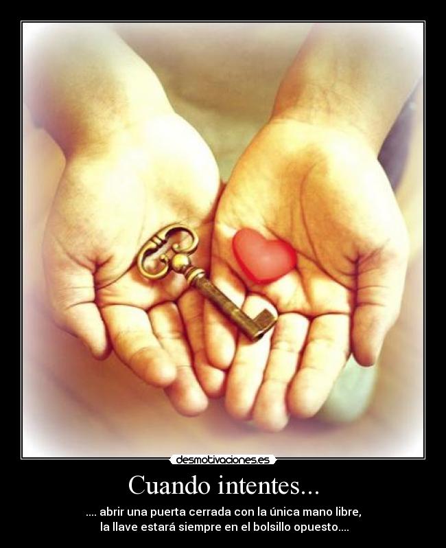 Cuando intentes... - .... abrir una puerta cerrada con la única mano libre,
la llave estará siempre en el bolsillo opuesto....