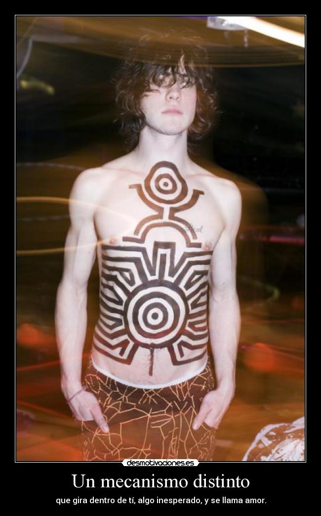 Un mecanismo distinto - que gira dentro de tí, algo inesperado, y se llama amor.