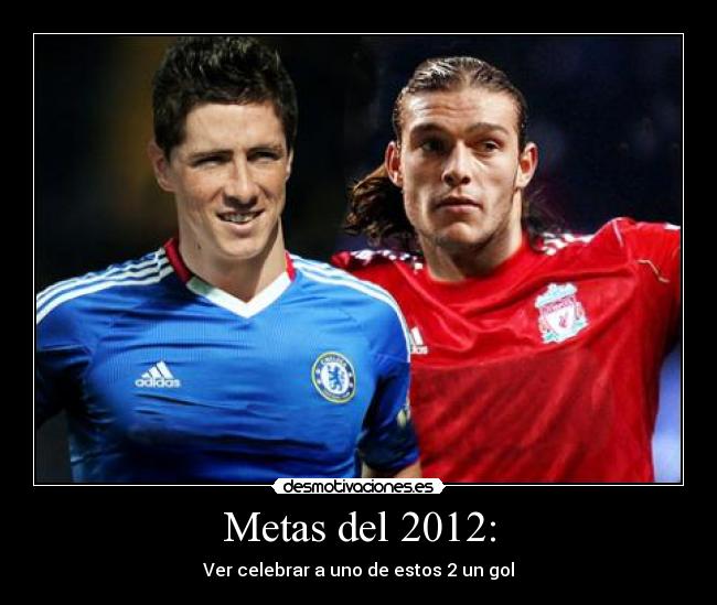 Metas del 2012: - Ver celebrar a uno de estos 2 un gol