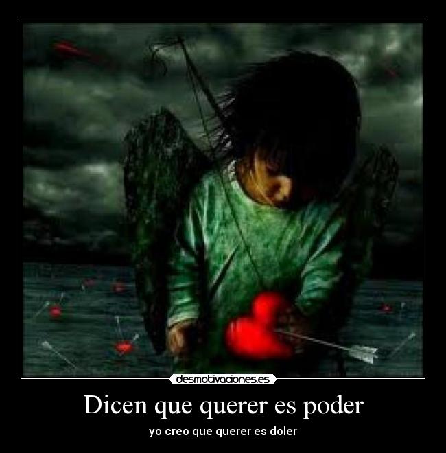 Dicen que querer es poder - yo creo que querer es doler