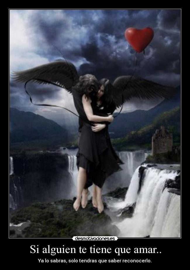 Si alguien te tiene que amar.. -