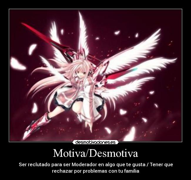 Motiva/Desmotiva - Ser reclutado para ser Moderador en algo que te gusta / Tener que
rechazar por problemas con tu familia