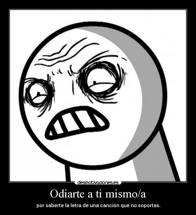 carteles odiarte mismo por saberte letra una cancion que soportas desmotivaciones