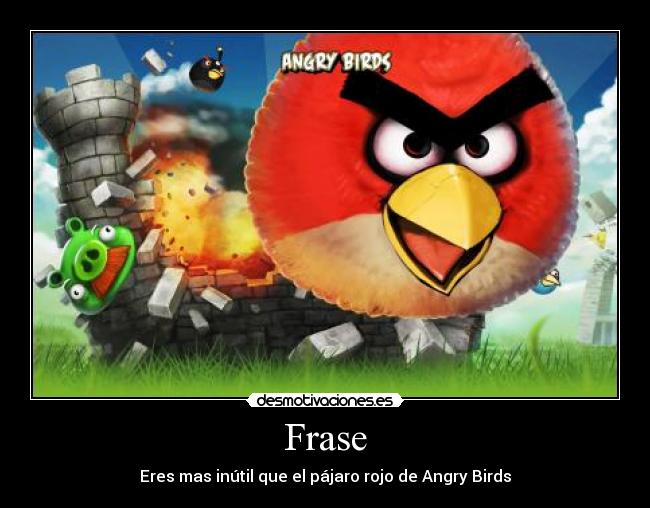 Frase - Eres mas inútil que el pájaro rojo de Angry Birds