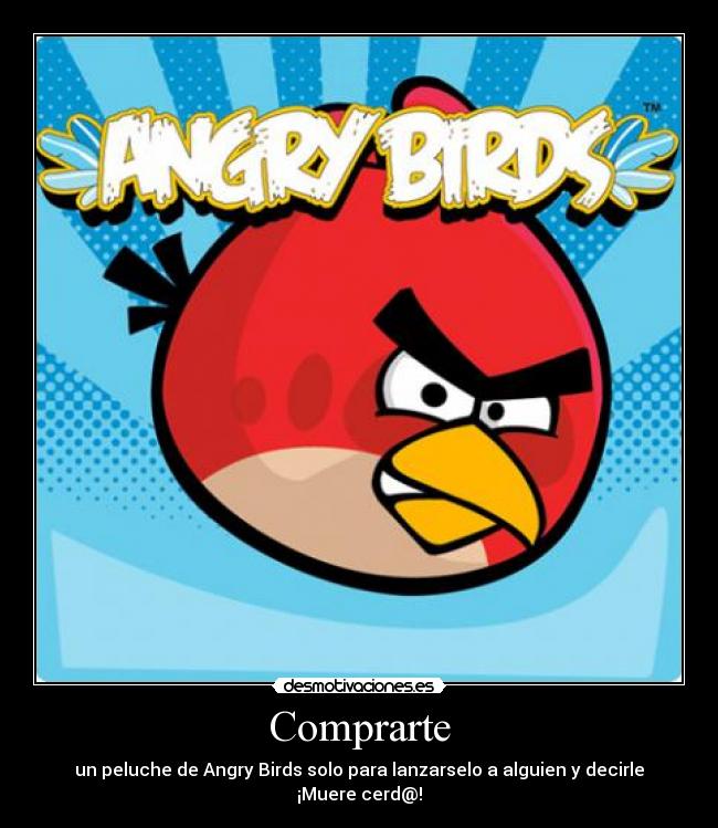 Comprarte - un peluche de Angry Birds solo para lanzarselo a alguien y decirle ¡Muere cerd@!