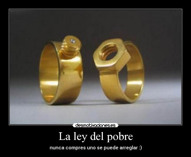 La ley del pobre - nunca compres uno se puede arreglar :)