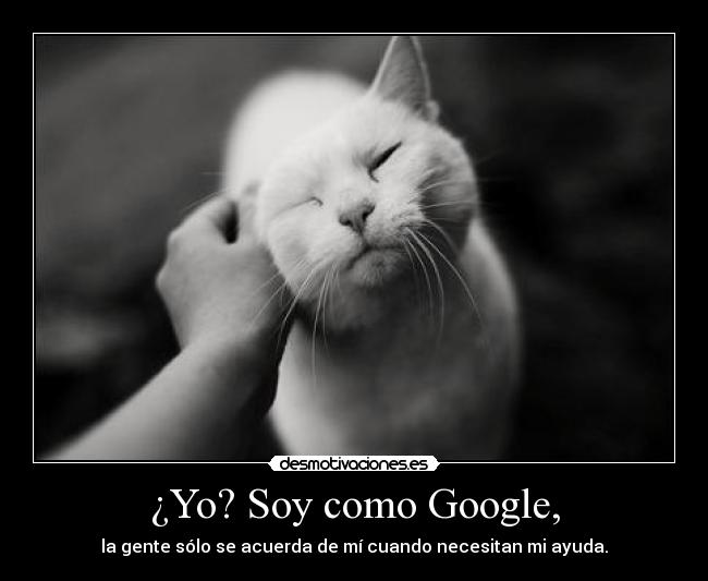 ¿Yo? Soy como Google, - 
