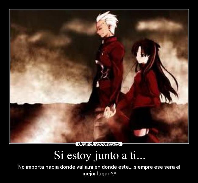 Si estoy junto a ti... - No importa hacia donde valla,ni en donde este....siempre ese sera el mejor lugar ^.^