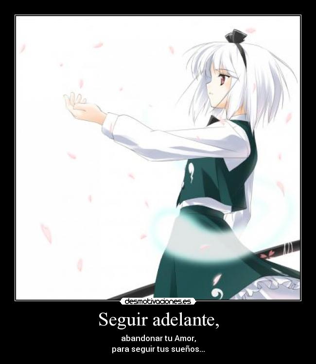 Seguir adelante, - abandonar tu Amor,
para seguir tus sueños...