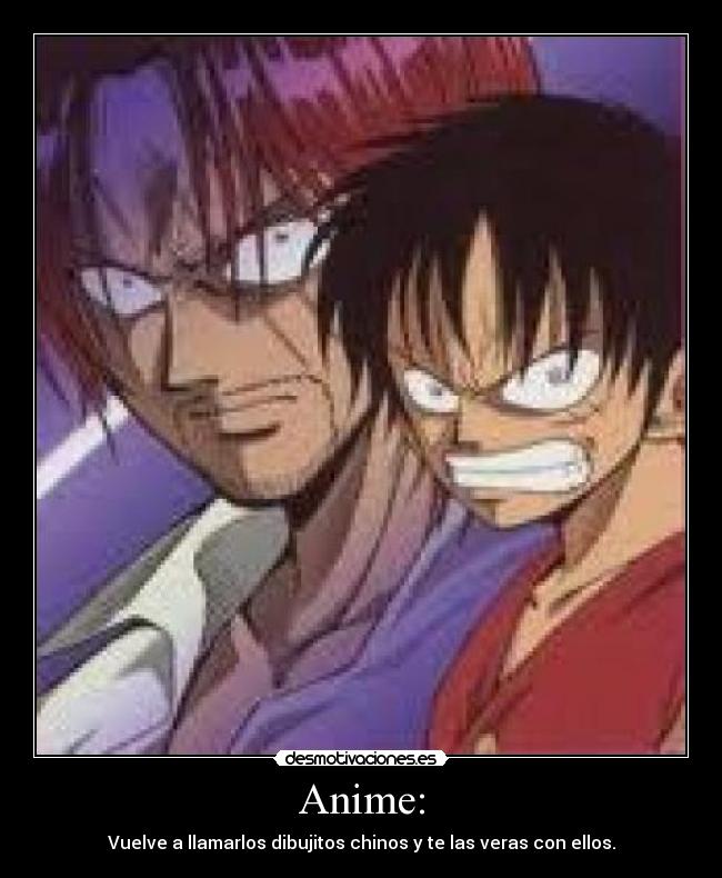 Anime: - Vuelve a llamarlos dibujitos chinos y te las veras con ellos.