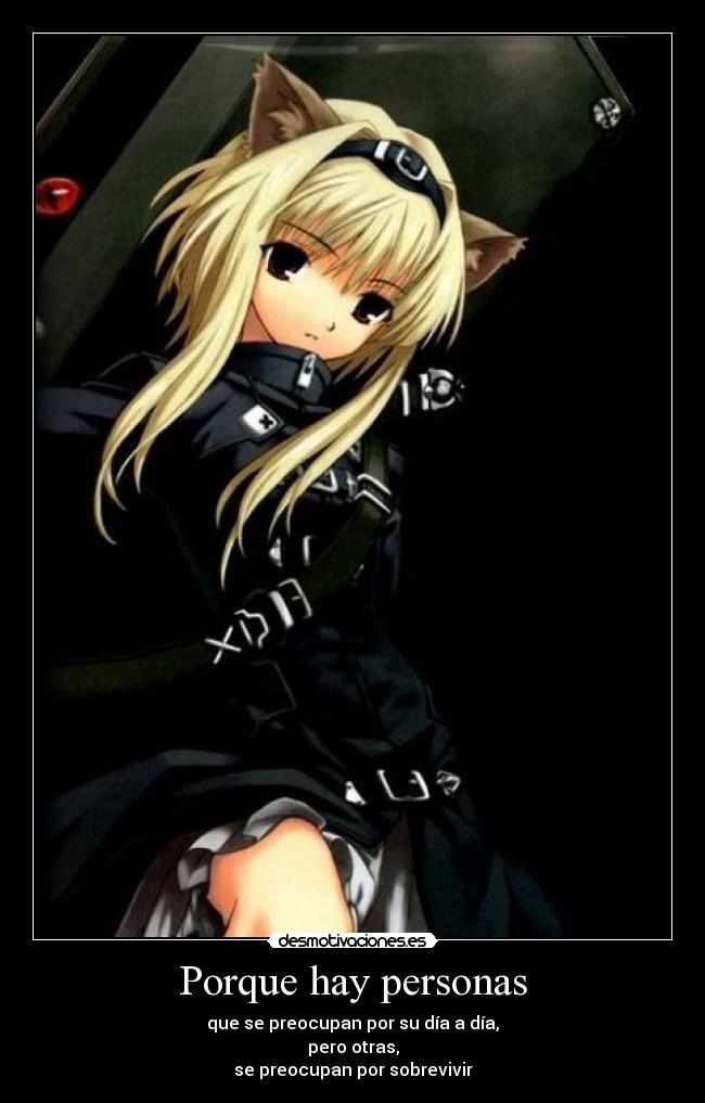 Porque hay personas - que se preocupan por su día a día,
pero otras,
se preocupan por sobrevivir