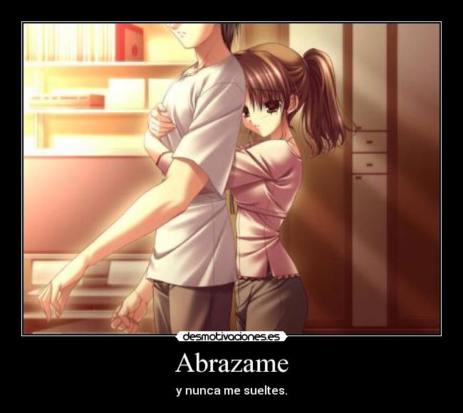 Abrazame - y nunca me sueltes.