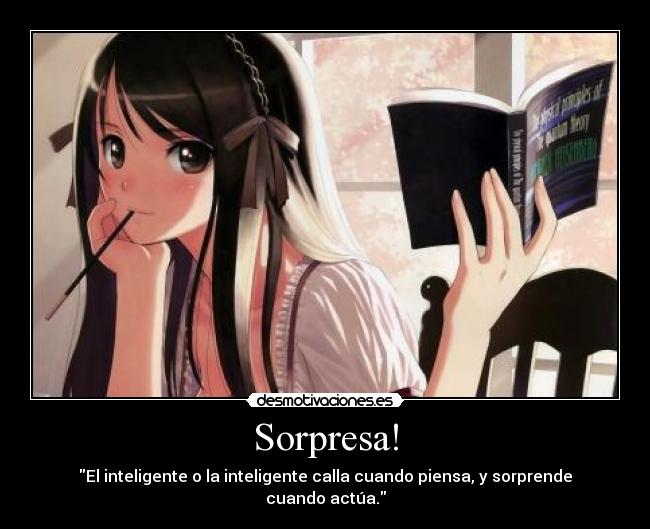 Sorpresa! - El inteligente o la inteligente calla cuando piensa, y sorprende cuando actúa.
