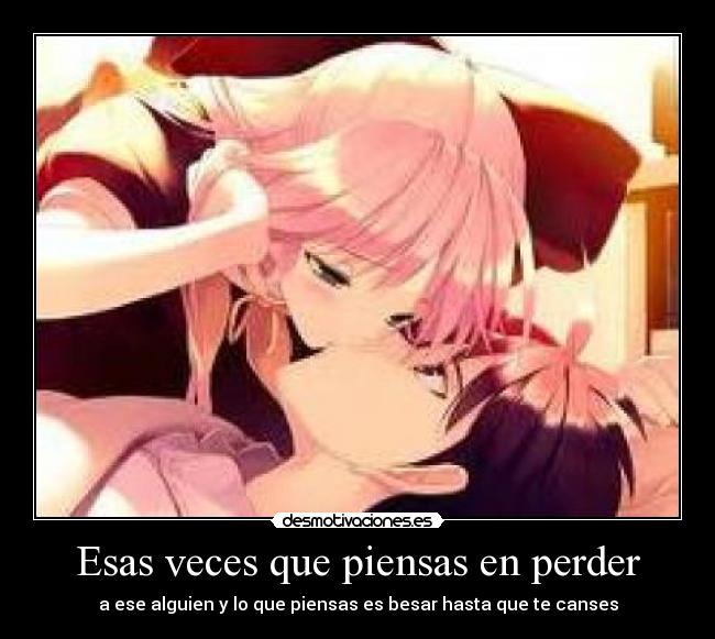 Esas veces que piensas en perder - a ese alguien y lo que piensas es besar hasta que te canses