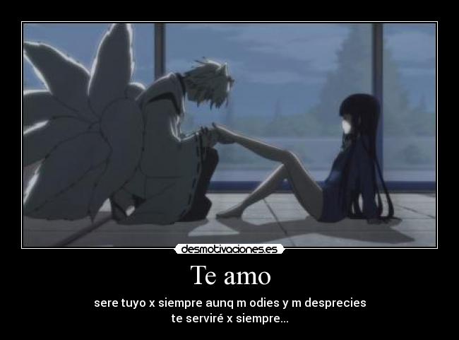 Te amo - sere tuyo x siempre aunq m odies y m desprecies
te serviré x siempre...