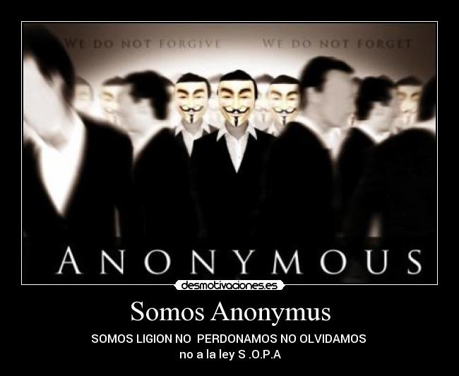 Somos Anonymus - SOMOS LIGION NO PERDONAMOS NO OLVIDAMOS
no a la ley S .O.P.A