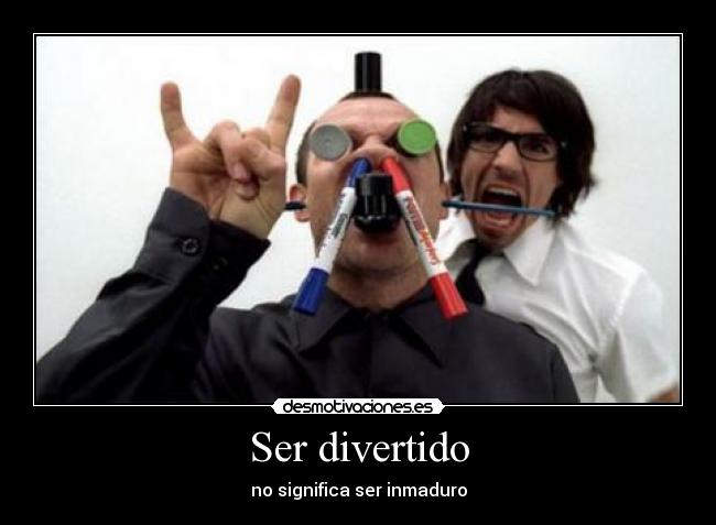 Ser divertido - no significa ser inmaduro