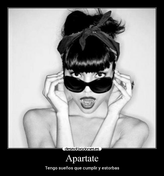 Apartate - Tengo sueños que cumplir y estorbas