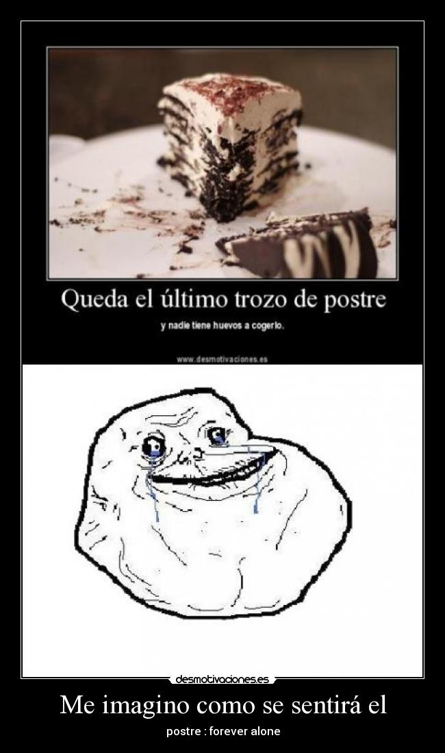 Me imagino como se sentirá el - postre : forever alone