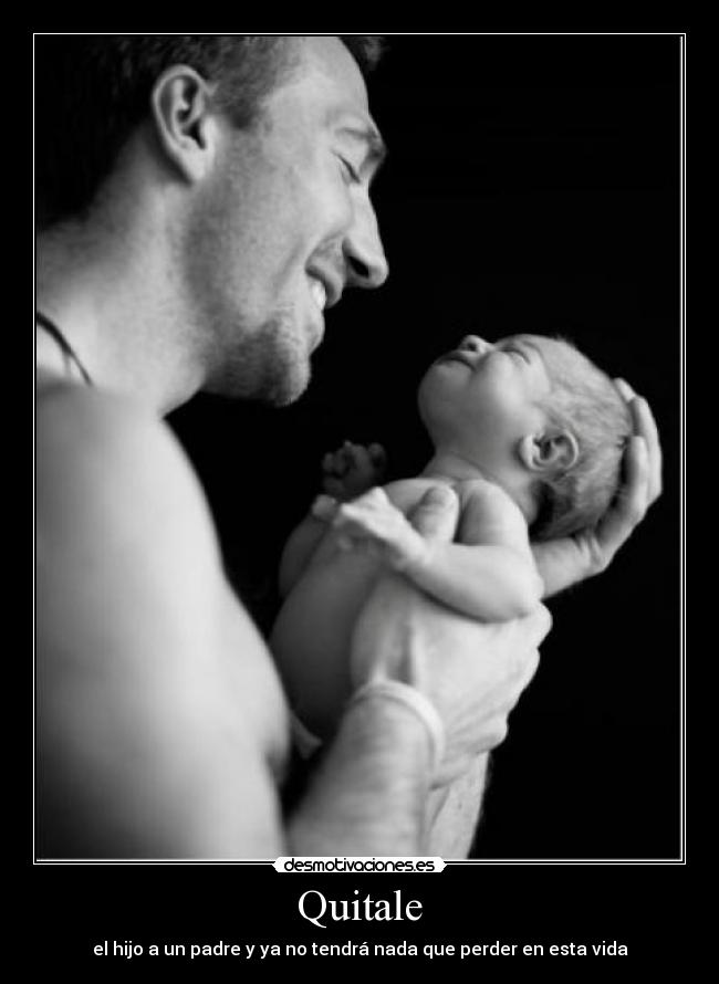 Quitale - el hijo a un padre y ya no tendrá nada que perder en esta vida