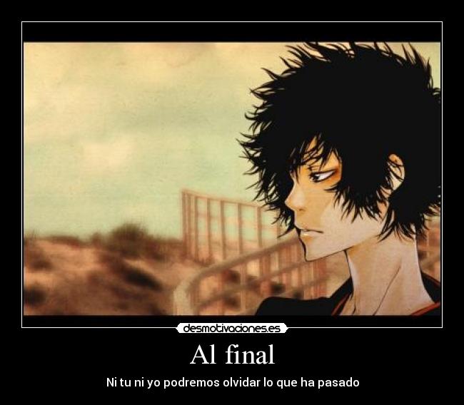 Al final - Ni tu ni yo podremos olvidar lo que ha pasado