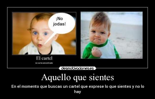 Aquello que sientes - En el momento que buscas un cartel que exprese lo que sientes y no lo hay