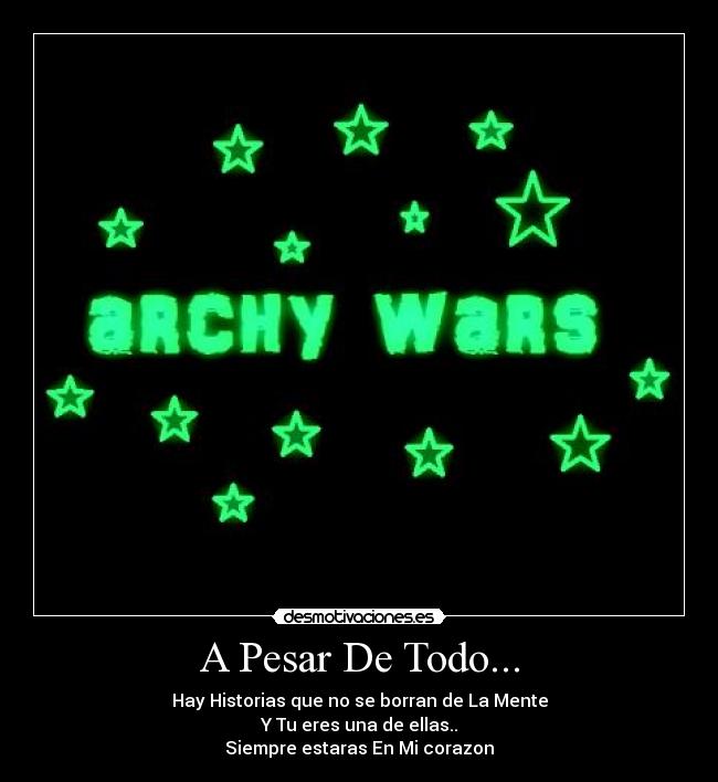 A Pesar De Todo... - Hay Historias que no se borran de La Mente
Y Tu eres una de ellas..
Siempre estaras En Mi corazon