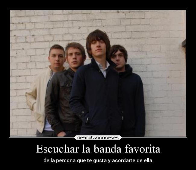 Escuchar la banda favorita - de la persona que te gusta y acordarte de ella.