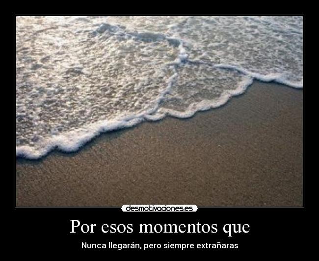 Por esos momentos que -
