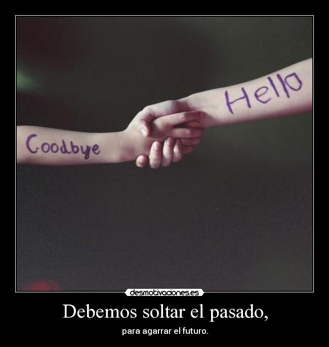 Debemos soltar el pasado, -