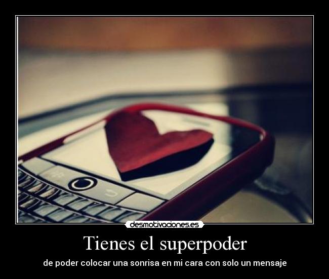 Tienes el superpoder - de poder colocar una sonrisa en mi cara con solo un mensaje