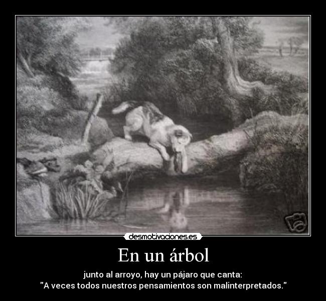 En un árbol - junto al arroyo, hay un pájaro que canta:
A veces todos nuestros pensamientos son malinterpretados.