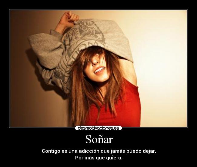 Soñar - Contigo es una adicción que jamás puedo dejar,
Por más que quiera.