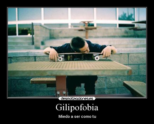 Gilipofobia - Miedo a ser como tu