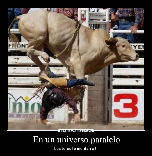 En un universo paralelo - Los toros te montan a ti.