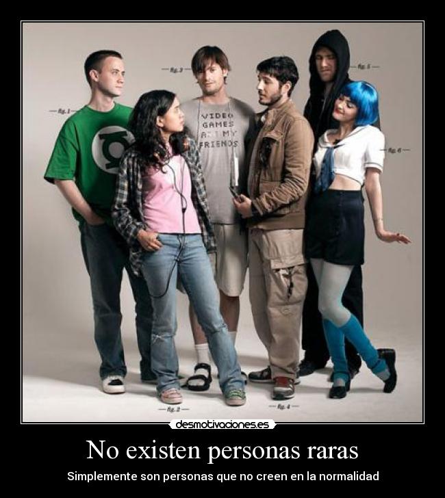 No existen personas raras - Simplemente son personas que no creen en la normalidad