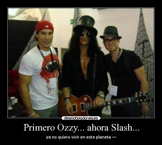 Primero Ozzy... ahora Slash... - ya no quiero vivir en este planeta ¬¬