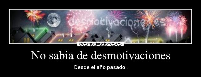 No sabia de desmotivaciones -
