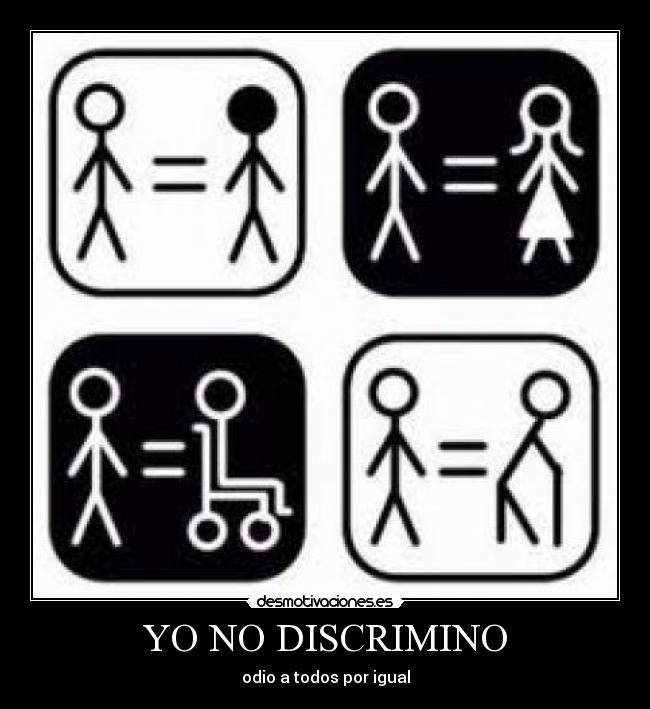 YO NO DISCRIMINO - odio a todos por igual