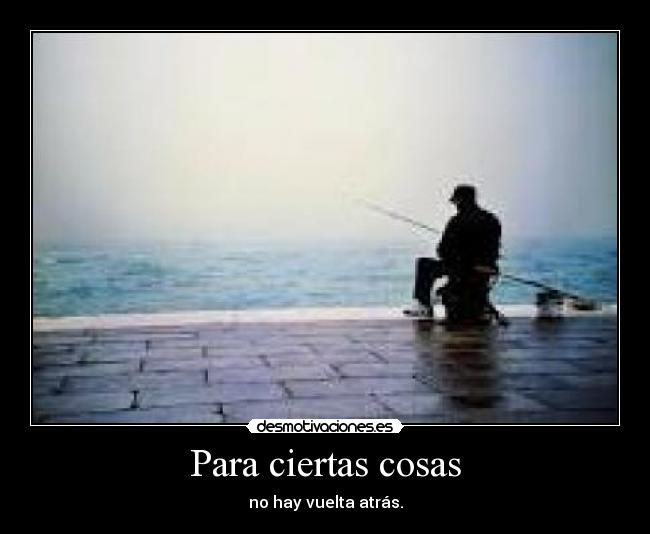 Para ciertas cosas - no hay vuelta atrás.