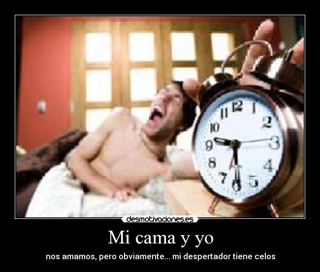Mi cama y yo - nos amamos, pero obviamente... mi despertador tiene celos