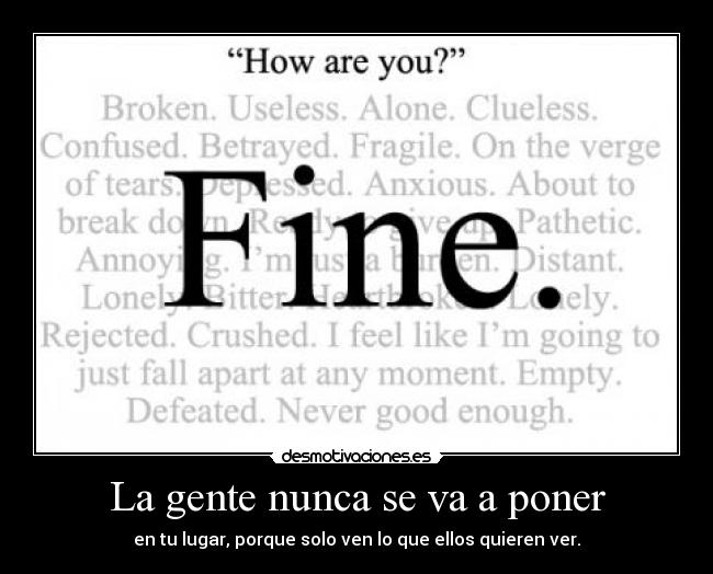 La gente nunca se va a poner - en tu lugar, porque solo ven lo que ellos quieren ver.