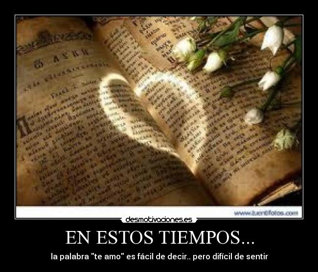 EN ESTOS TIEMPOS... - la palabra te amo es fácil de decir.. pero difícil de sentir