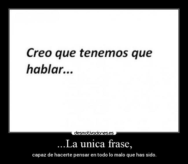 ...La unica frase, - capaz de hacerte pensar en todo lo malo que has sido.