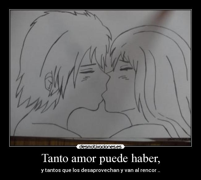 Tanto amor puede haber, -